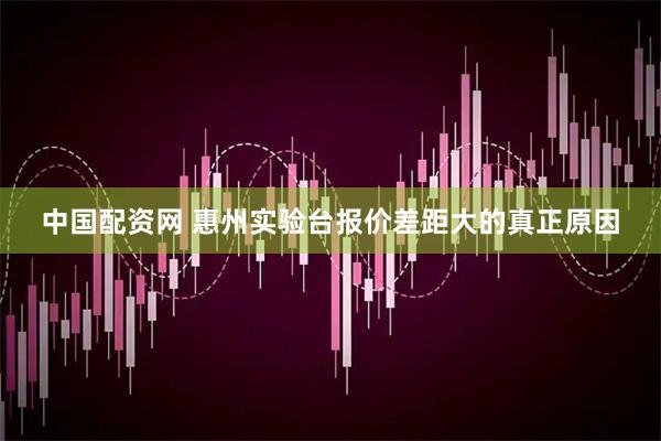 中国配资网 惠州实验台报价差距大的真正原因